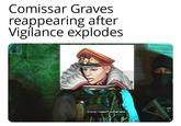 Comissar Graves reappearing after Vigilance explodes Graves: I wasn't in that tank...