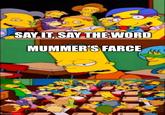 SAY IT, SAY THE WORD MUMMER'S FARCE Imgflip.com
