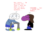 but susie... im getting old... soon i wont be able to give you any money anymore... UGGGHHH... but i SAVED the WORLD...