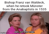 Bishop Franz van Waldeck, when he retook Münster from the Anabaptists in 1535 imgflip.com Jan, cut the crap.