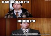 imgflip.com BARBARIAN PC I feel bad DRUID PC I don't think you should have eaten that random plant