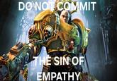 DO NOT COMMIT QUE THE SIN OF EMPATHY