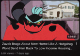 1:54:51 Zavok Brags About New Home Like A Hedgehog Wont Send Him Back To Low Income Housing... 6.8K views • 7 days ago