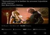 "Sometimes it is better to answer injustice with mercy." Ser Barristan Selmy 9:16 pm 03 Mar 26 10.8K Views • 15 Reposts 2 Quotes 481 Likes 23 Bookmarks 27