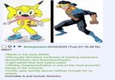 >▸▸ Anonymous 04/22/2025 (Tue) 01:16:28 No. 48627 >Made in the early 2000s >Obviously derivative synthesis of existing characters (Sonic/Pikachu and Superboy/Goyan) >Light pastel blue and yellow pallet >(Widely Disgraced) Father is one of the most powerful beings in the universe >Comic gets weirdly sexual halfway through for no reason Invincible is just human Sonichu