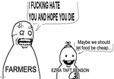 lip.com | F------ HATE (YOU AND HOPE YOU DIE 101 FARMERS Maybe we should let food be cheap... EZRA TAFT BENSON
