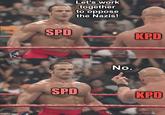 imgflip.com SPD Let's work together to oppose the Nazis! No. KPD SPD KPD