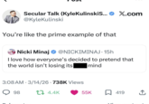 Secular Talk (KyleKulinskiS... ♥ X.com @KyleKulinski You're like the prime example of that Nicki Minaj @NICKIMINAJ. 15h I love how everyone's decided to pretend that the world isn't losing its mind 3:08 AM 3/14/26 738K Views • 98 t 4.4K 55K 419 ↑