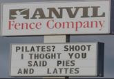 FANVIL Fence Company PILATES? SHOOT I THOGHT YOU SAID PIES AND LATTES