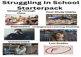 Struggling In School Starterpack Sleeping Through Class Poor Study Habits Depression Undiagnosed Learning Disability Uninterested Low Grades E