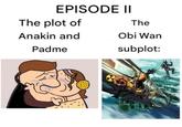 EPISODE II The plot of Anakin and Padme The Obi Wan subplot: