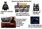 Modern Lego Batman Starter Pack LEGO BATMAN Addicted to this suit style LEGO BATMAN LEGO BATMAN 8-12 7793 LEGO BATMAN 8-12 7785 7-12 7701 LEGO BATMAN 7-12 BATMAN LEGO BATMAN 7-12 7948 LEGO BATMAN 8-12 7762 7780 LEGO BATMAN 7-12 7706 Lost the creativity of the original run (06-08) What gets adapted nowadays (and its still mostly Batmobiles for This ugly new Cowl Piece some f------ reason) How it feels seeing the new set announcements