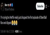 Bee + @SavinTheBees Subscribe I'm crying bro Netflix really just dropped the first episode of Steel Ball Run and dipped 5:08 AM · Mar 27, 2026 48.1K Views