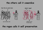 the others call it cowardice f--- this im outta here (nat 20 initiative roll) damnit rogue! (120 feet of ran the f--- away) the rogue calls it self preservation