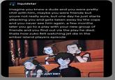liquidstar imagine you knew a dude and you were pretty chill with him, maybe you were friends but youre not really sure, but one day he just starts attacking you and gets taken away by the cops and you never see him again. a few months later you go to a play with your new group of friends and you find out via the play he died. thats how zuko felt watching jet die in the ember island players episode 30 DID JET JUST DIE?
