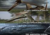 PLANET DINOSAUR (2011) PREHISTORIC PLANET (2022) THE DINOSAURS (2026)