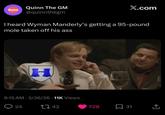 Quinn Quinn The GM @quinnthegm X.com I heard Wyman Manderly's getting a 95-pound mole taken off his ass B H 8:15 AM - 3/26/26 11K Views 24 1742 728 ☐ 31 企