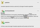 pukicho Invasive species versus a second, stronger invasive species Britain doctorpotatomd Saxons Australia did this at one point, intentionally releasing cats-into the Scottish bush in an attempt to control the invasive rabbit population. Now we Saxons Scottish have invasive feral cats as well as invasive rabbits pukicho A third, even stronger invasive species will surely do the trick