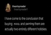 theartsyreader theartsyreader1 I have come to the conclusion that buying minis and painting them are actually two entirely different hobbies.