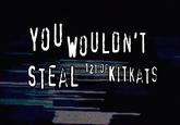 YOU WOULDN'T STEAL OF 121 KITKATS