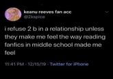 keanu reeves fan acc @2kspice i refuse 2 b in a relationship unless they make me feel the way reading fanfics in middle school made me feel 11:41 PM 12/15/19 Twitter for iPhone