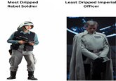 Most Dripped Rebel Soldier Least Dripped Imperial Officer LLLLLL LLLLLL