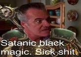 Satanic black magic. Sick s---.