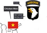 hey guys AIRBORNE Chicken Men NOT WHAT I'M CALLED