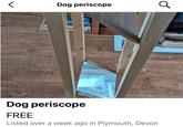 < Dog periscope Q Dog periscope FREE Listed over a week ago in Plymouth, Devon