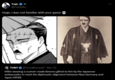Toji. ♥ @FireGoku_ Gege, I was not familiar with your game TONY @Tony MichaelX - Mar 30 @TonyMichaelX Hitler wearing a custom-made kimono gifted to him by the Japanese ambassador to mark the diplomatic alignment between Nazi Germany and Japan (1936)