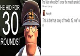 HE HID FOR 30 ROUNDS! The Man who didn't know the match ended 10M views • 1 year ago Heavy • This is the true story of "medic tf2 real" w CC