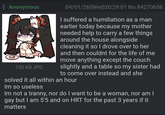 : Anonymous @dailyn kle 130 KB JPG 04/01/26(Wed) 20:29:01 No.84270656 I suffered a humiliation as a man earlier today because my mother needed help to carry a few things around the house alongside cleaning it so I drove over to her and then couldnt for the life of me move anything except the couch slightly and a table so my sister had to come over instead and she solved it all within an hour Im so useless Im not a t-----, nor do I want to be a woman, nor am I gay but I am 5'5 and on HRT for the past 3 years if it matters