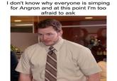 I don't know why everyone is simping for Angron and at this point I'm too afraid to ask