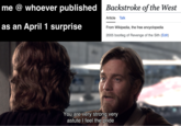 me @ whoever published Backstroke of the West as an April 1 surprise Article Talk From Wikipedia, the free encyclopedia 2005 bootleg of Revenge of the Sith (Edit) You are very strong very astute I feel the pride