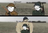 Retreat! The British are falling back! Lets run them down to the sea! There is nothing stopping us! Ils ne passeront pas
