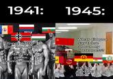 1941: 1945: Guys, watch how the A---- is about to destroy rotten communism. What did you say there about my rottenness? It's just a prank! Bro!