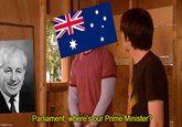 米 imgflip.com Parliament, where's our Prime Minister?