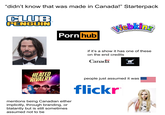 "didn't know that was made in Canada!" Starterpack CLUB PENGUIN Webkinz P--- hub if it's a show it has one of these on the end credits Canada NELVANA HEATED RIVALRY mentions being Canadian either implicitly, through branding, or blatantly but is still sometimes assumed not to be people just assumed it was flickr