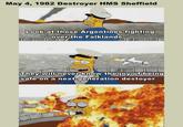 May 4, 1982 Destroyer HMS Sheffield Look at those Argentines fighting over the Falklands. They will never know the joy of being safe on a next-generation destoyer