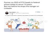 Former co-CEO of FTX heads to federal prison today to serve 7.5 years. But not before he drops this banger on Linkedin Ryan Salame 2nd Previously Co-CEO FDM (FTX Digital Markets) 17h- + Follow I'm happy to share that I'm starting a new position as Inmate at FCI Cumberland!