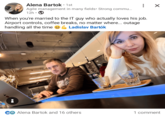 Alena Bartok ⚫ 1st • Agile management in many fields. Strong commu... 12h When you're married to the IT guy who actually loves his job. Airport controls, coffee breaks, no matter where... outage handling all the time Ladislav Bartók → Alena Bartok and 16 others 1 comment