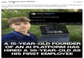 GLOBAL BUSINESS BULLETIN Global Business Bulletin 6d. + Follow This 15-year-old founder just hired his first employee, a 38-year-old and went viral because of it. It touches on a shift that is already well underway. ... more Thomas Guthrie @realthomasgu I just hired my first employee. He's 38, I'm 15. The internet has broken the traditional career ladder. EVOLVING AI A 15-YEAR-OLD FOUNDER OF AN AI PLATFORM HAS HIRED A 38-YEAR-OLD AS HIS FIRST EMPLOYEE
