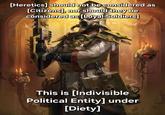 [Heretics] should not be considered as [Citizens], nor should they be considered as [Loyal Soldiers] This is [Indivisible Political Entity] under [Diety]