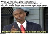 When you're struggling to challenge a party of highly minmaxed characters so you just make those characters fight each other. Modern problems require modern solutions imgflip.com