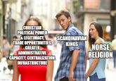 imgflip.com CHRISTIAN POLITICAL POWER & LEGITIMACY, TRADE OPPORTUNITIES, SCANDINAVIAN KINGS GREATER NORSE ADMINISTRATIVE CAPACITY, CENTRALIZATION, INFRASTRUCTURE RELIGION