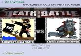 Anonymous 04/04/26(Sat)00:21:03 No. 153075526 TEATH BATTLE BEX VS A COWBOY NINJA PIRATE > Who wins? A ZOMBIE VAMPIRE WEREWOLF IMG_7035.jpg 453 KB JPG