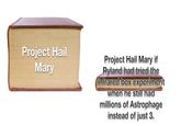 Project Hail Mary Project Hail Mary if Ryland had tried the infrared box experiment when he still had millions of Astrophage instead of just 3.