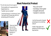 "This will really stop the fascist agenda." Meet Potential Protest This brutality isn't supposed to be happening to us. "I prefer my ice crushed" "reclaiming America's 'revolutionary' Spirit." "just wait until Trump sees all of us protesting with the police" NO KINGS They call me 007 O workdays interrupted 0 tangible demands 7 people in costumes IF KAMALA WERE PRESIDENT WED BE AT BRUNCH "Give me Liberty, Give me fire, give me police protection and permits or I retire." Use the thousands of people protesting to do something radical? Create cringy signs and pretend you did enough to stop fascism.