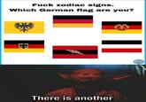 F--- zodiac signs. Which German flag are you? There is another Δ