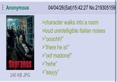 Anonymous Sopranos 240 KB JPG 04/04/26(Sat)15:42:27 No.219305159 >character walks into a room >loud unintelligible Italian noises >"oooohh!" >"there he is!" >"oof madone!" >"hehe" >"aayyy"